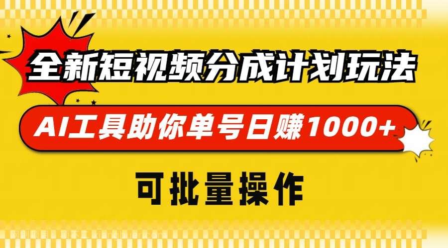 【第14509期】全新短视频分成计划玩法，AI 工具助你单号日赚 1000+，可批量操作