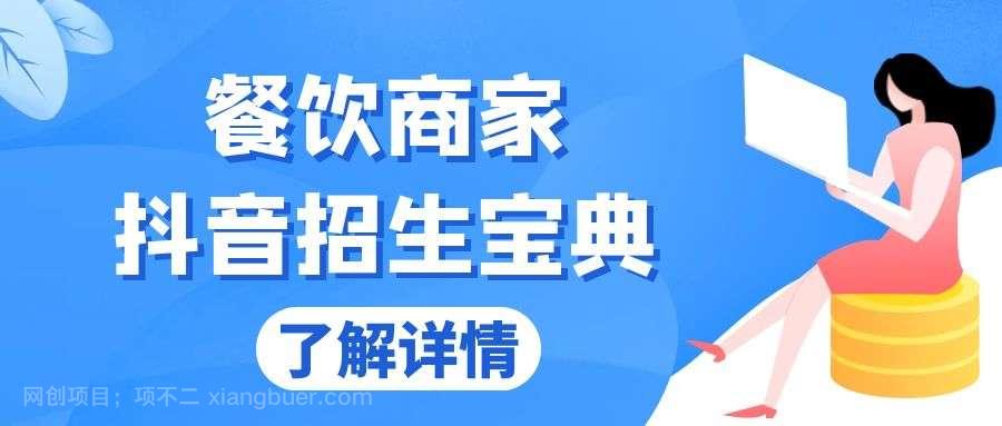 【第14512期】餐饮商家抖音招生宝典：从账号搭建到Dou+投放，掌握招生与变现秘诀