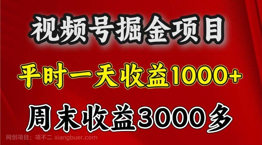 【第14588期】 一天收益1000+ 视频号掘金，周末收益会更高些