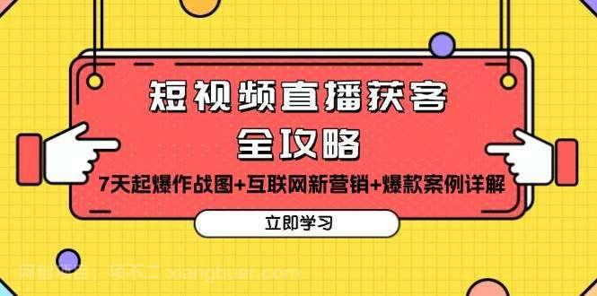 【第14591期】短视频直播获客全攻略：7天起爆作战图+互联网新营销+爆款案例详解