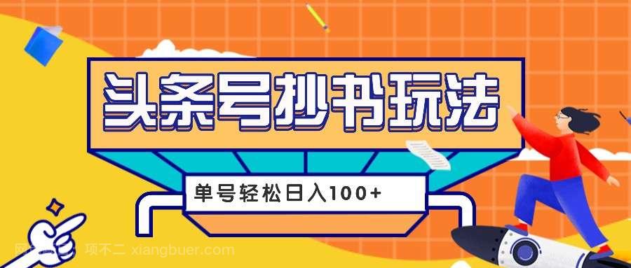 【第14602期】今日头条抄书玩法，用这个方法，单号轻松日入100+（附详细教程及工具）