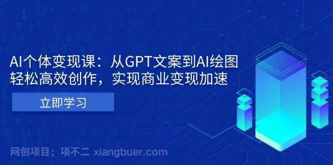 【第14611期】AI个体变现课：从GPT文案到AI绘图，轻松高效创作，实现商业变现加速