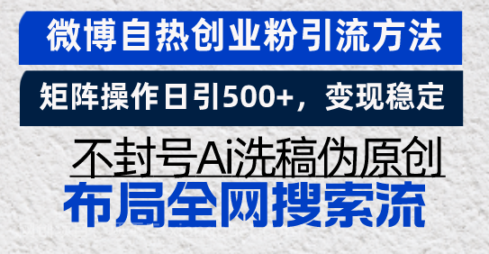 【第14624期】微博自热创业粉引流方法，矩阵操作日引500+，变现稳定，不封号Ai洗稿