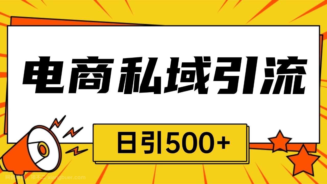  【第14625期】电商引流获客野路子全平台暴力截流获客日引500+