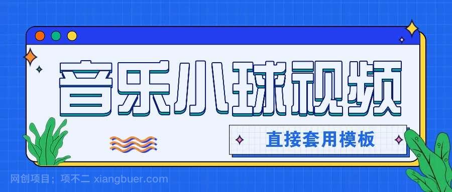 【第14665期】套用模板制作音乐小球卡点视频，新手也能轻松获得几千上万点赞和粉丝