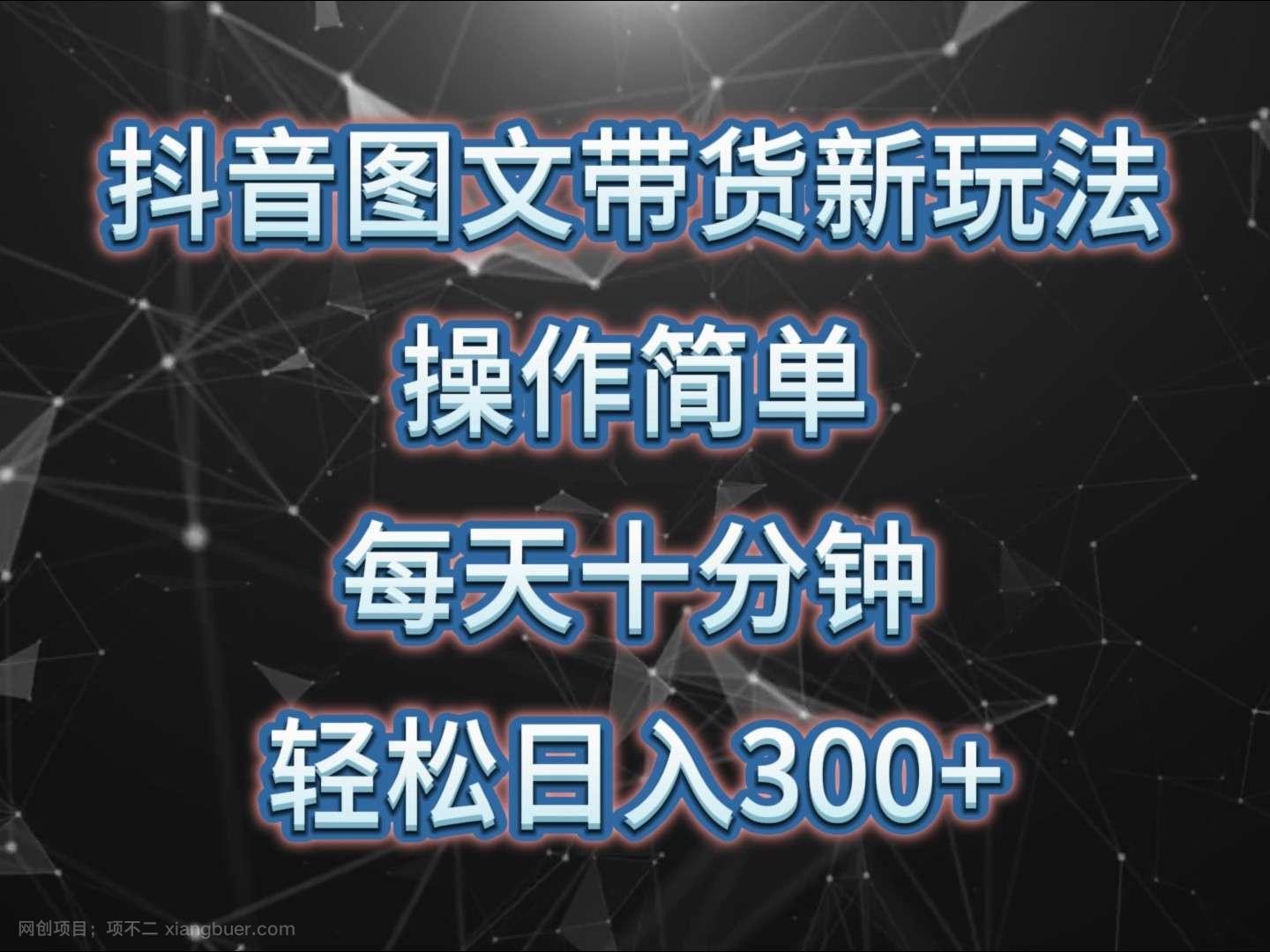 【第14669期】抖音图文带货新玩法， 操作简单，每天十分钟，轻松日入300+，可矩阵操作