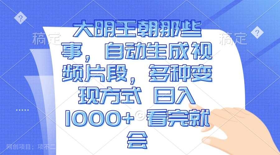 【第14706期】大明王朝那些事，自动生成视频片段，多种变现方式 日入1000+ 看完就会