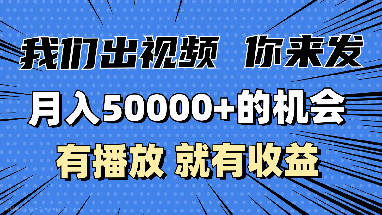 【第14709期】月入5万+的机会，我们出视频你来发，有播放就有收益，0基础都能做！