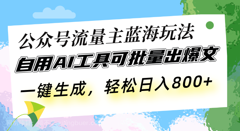 【第14748期】公众号流量主蓝海玩法 自用AI工具可批量出爆文，一键生成，轻松日入800