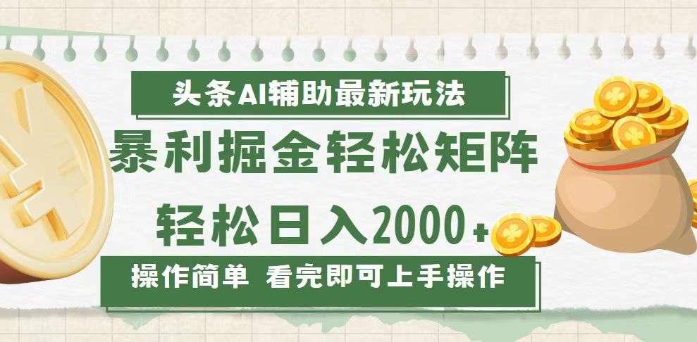 【第14789期】今日头条AI辅助掘金最新玩法，轻松矩阵日入2000+