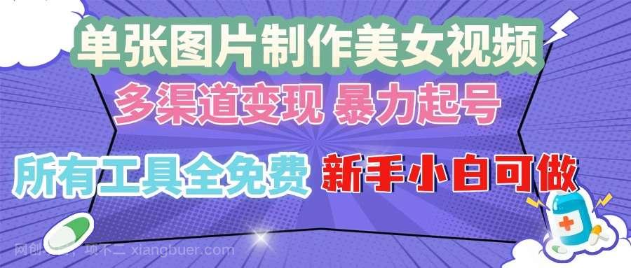 【第14802期】单张图片作美女视频 ，多渠道变现 暴力起号，所有工具全免费