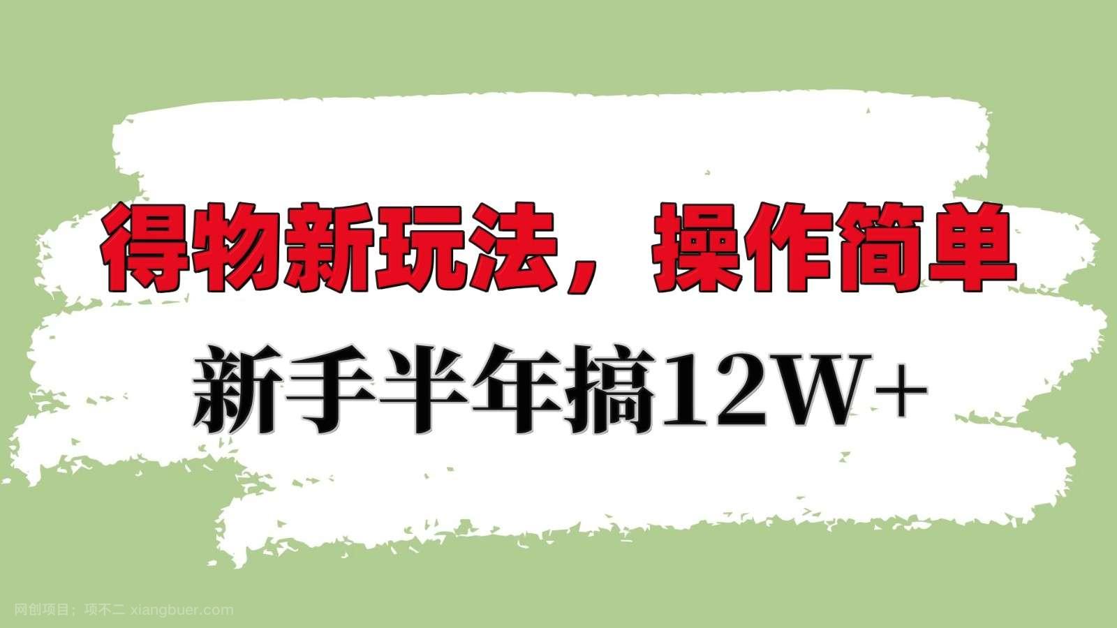 【第14839期】得物新玩法详细流程，操作简单，新手一年搞12W+ 