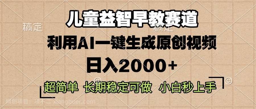 【第14911期】儿童益智早教，这个赛道赚翻了，利用AI一键生成原创视频，日入2000+