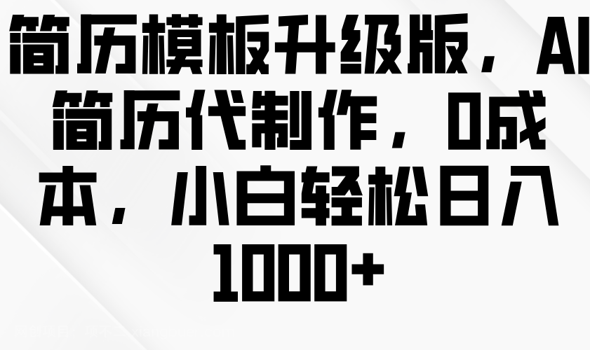 【第14956期】简历模板升级版，AI简历代制作，0成本，小白轻松日入1000+