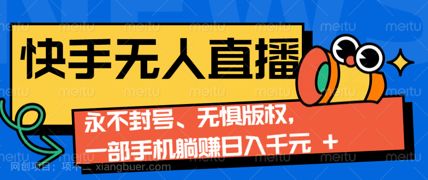 【第14958期】2024快手无人直播9.0神技来袭：永不封号、无惧版权，一部手机躺赚日入千元+