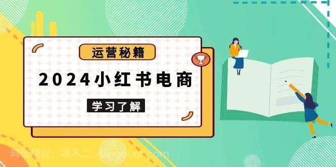  【第15018期】2024小红书电商教程，从入门到实战，教你有效打造爆款店铺，掌握选品技巧