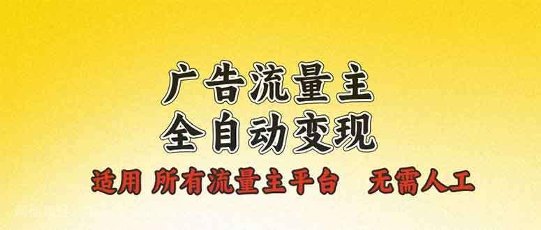 【第15130期】广告流量主全自动变现，适用所有流量主平台，无需人工，单机日入500+