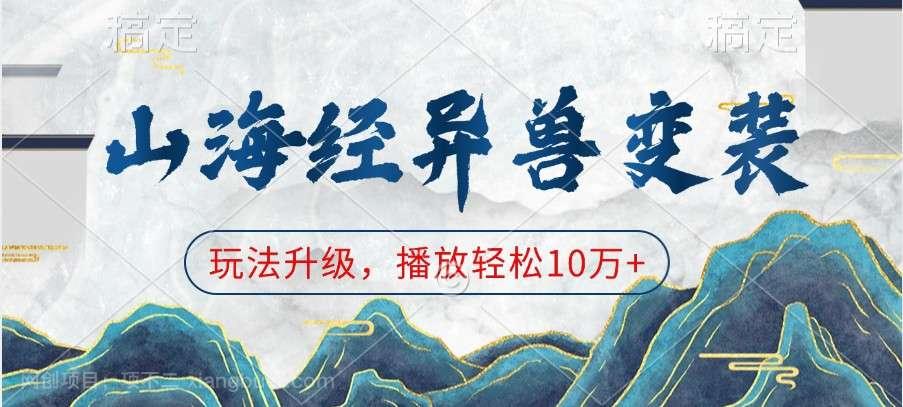 【第14245期】山海经异兽变装，玩法升级，播放轻松10万+