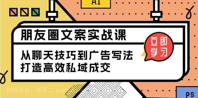 【第14430期】朋友圈文案实战课：从聊天技巧到广告写法，打造高效私域成交