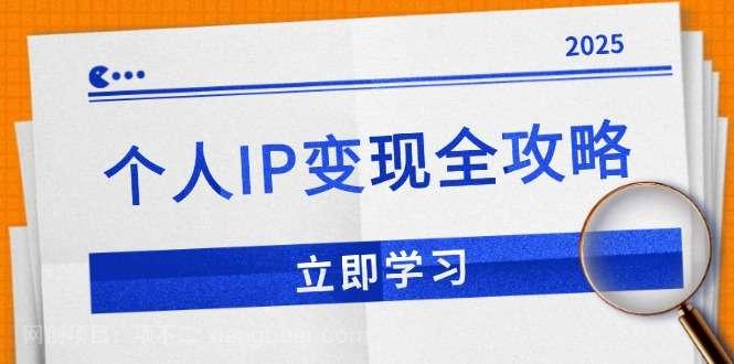 【第14461期】个人IP变现全攻略：私域运营,微信技巧,公众号运营一网打尽,助力品牌推广