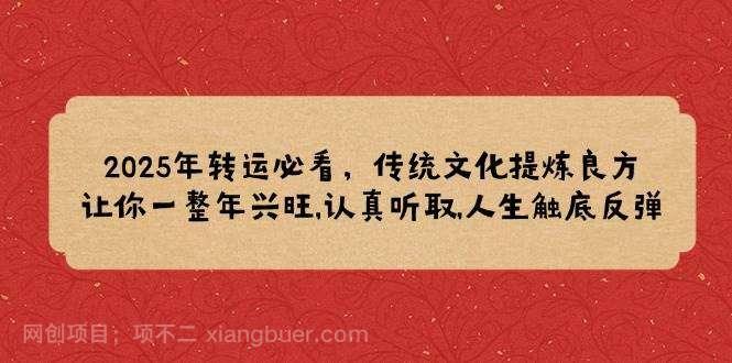 【第14473期】2025年转运必看，传统文化提炼良方,让你一整年兴旺,认真听取,人生触底反弹