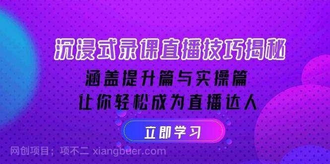 【第14479期】沉浸式录课直播技巧揭秘：涵盖提升篇与实操篇, 让你轻松成为直播达人