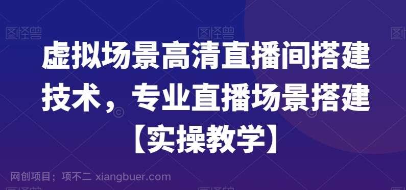 【第9878期】虚拟场景高清直播间搭建技术，专业直播场景搭建【实操教学】