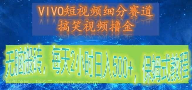 【第9890期】VIVO短视频细分赛道，搞笑视频撸金，无脑搬砖，每天2小时日入500+，保姆式教程