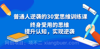 【第10413期】普通人逆袭的30堂思维训练课，终身受用的思维，提升认知，实现逆袭