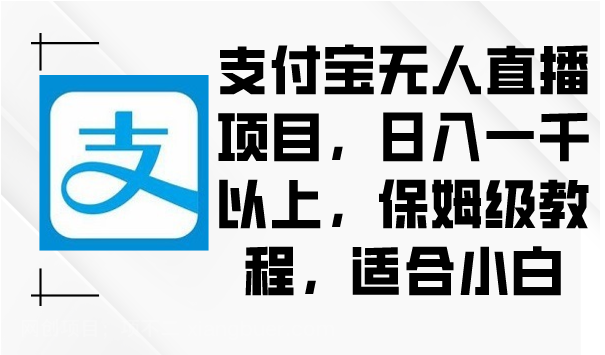 【第10474期】支付宝无人直播项目，日入一千以上，保姆级教程，适合小白