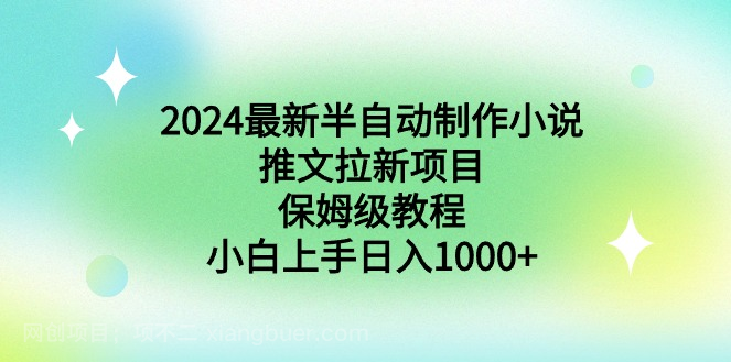 【第10475期】2024最新半自动制作小说推文拉新项目，保姆级教程，小白上手日入1000+