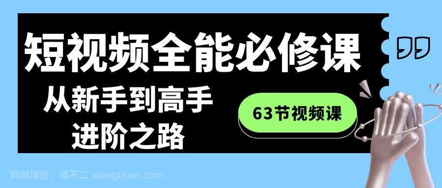 【第10469期】短视频全能必修课程：从新手到高手进阶之路（63节视频课）