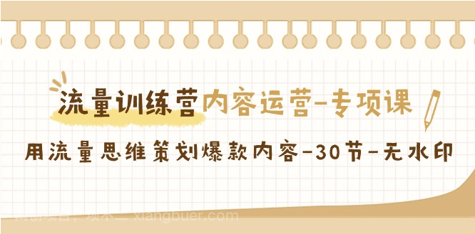 【第10529期】流量训练营之内容运营-专项课，用流量思维策划爆款内容-30节-无水印