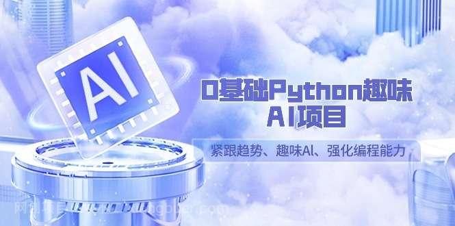 【第10619期】0基础Python趣味AI项目，紧跟趋势、趣味Al、强化编程能力（13节课）