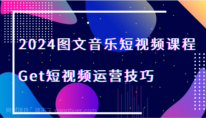 【第10638期】2024图文音乐短视频课程-Get短视频运营技巧