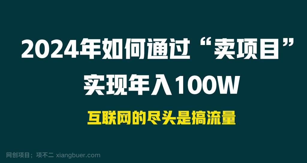 【第10733期】2024年如何通过“卖项目”实现年入100W