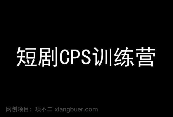 【第10942期】短剧CPS训练营，百亿市场规模，新手可躺赚的项目