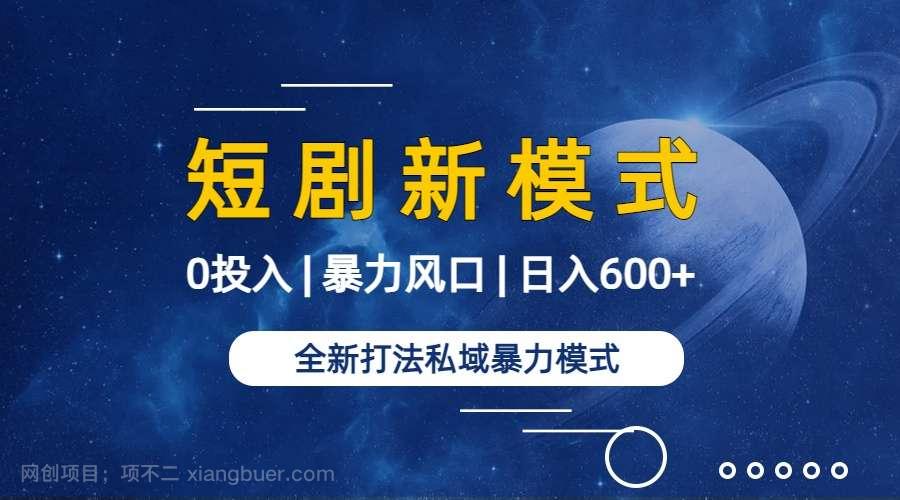 【第10983期】全新模式短剧玩法--私域操作零成本轻松日收600+（附582G短剧资源）