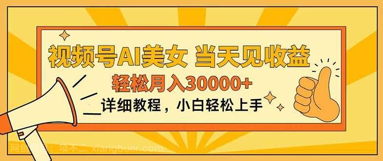 【第12509期】视频号AI美女，上手简单，当天见收益，轻松月入30000+