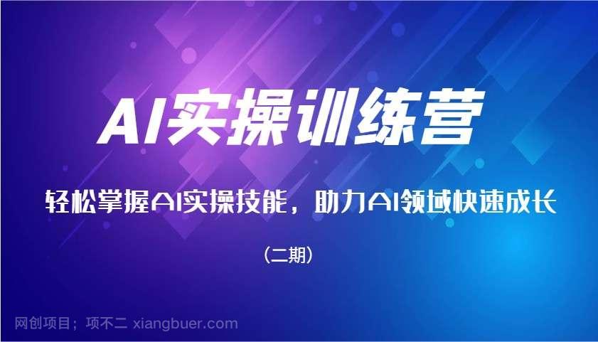 【第14506期】AI实操训练营，轻松掌握AI实操技能，助力AI领域快速成长（二期）