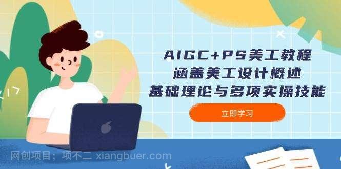 【第14519期】AIGC+PS美工教程：涵盖美工设计概述、基础理论与多项实操技能