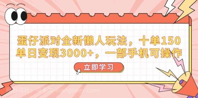 【第14552期】蛋仔派对全新懒人玩法，十单150，单日变现3000+，一部手机可操作