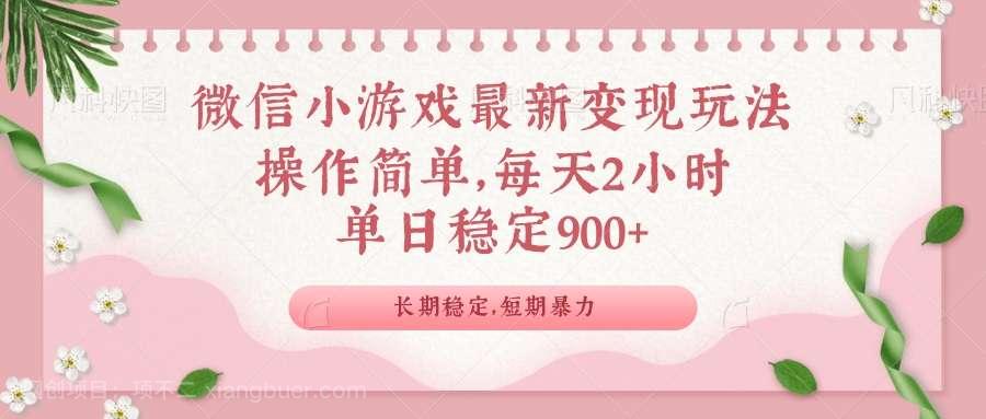 【第14574期】微信小游戏最新玩法，全新变现方式，单日稳定900＋