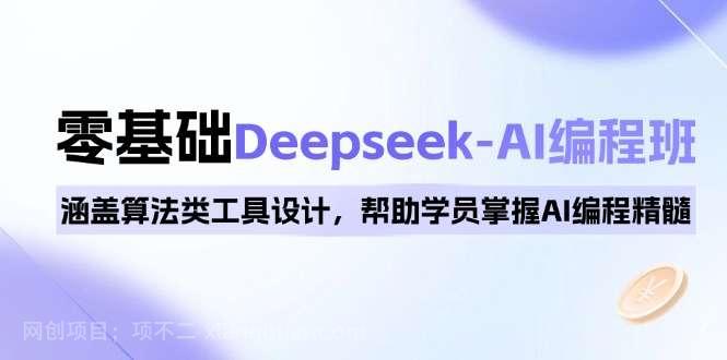 【第14589期】0基础Deepseek-AI编程班，涵盖算法类工具设计，帮助学员掌握AI编程精髓