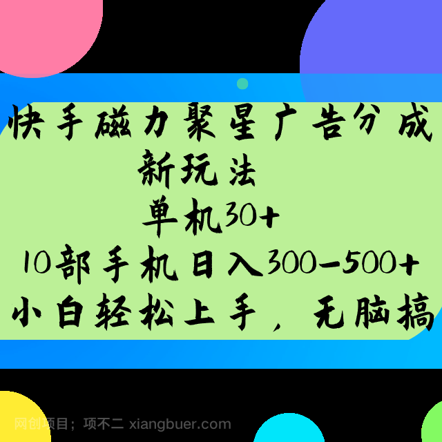 【第14698期】快手磁力聚星广告分成新玩法，单机30+，10部手机日入300-500+