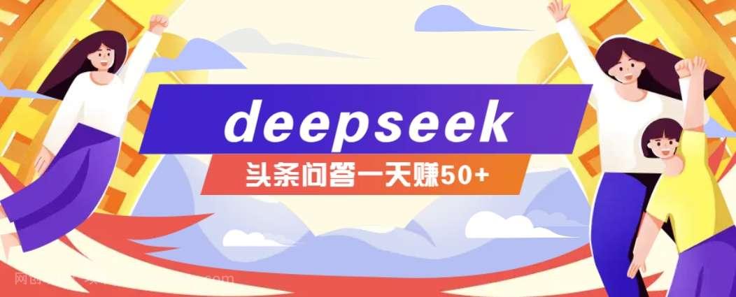 【第14975期】利用deepseek操作今日头条问答图文玩法，新手也能轻松上手，日收益50+ 