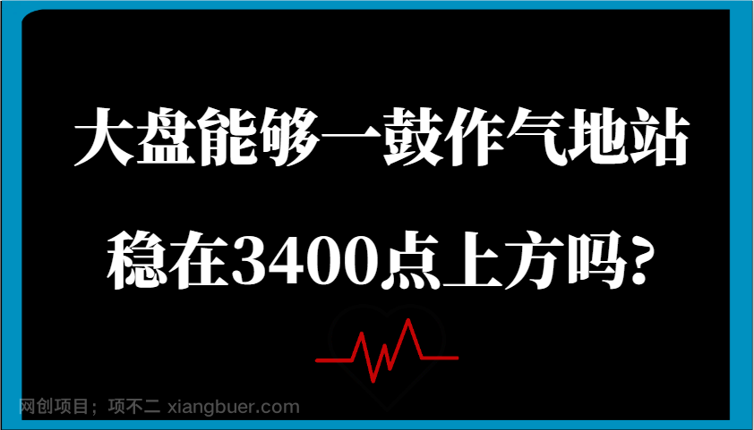 【第15145期】某公众号付费文章：大盘能够一鼓作气地站稳在3400点上方吗? 