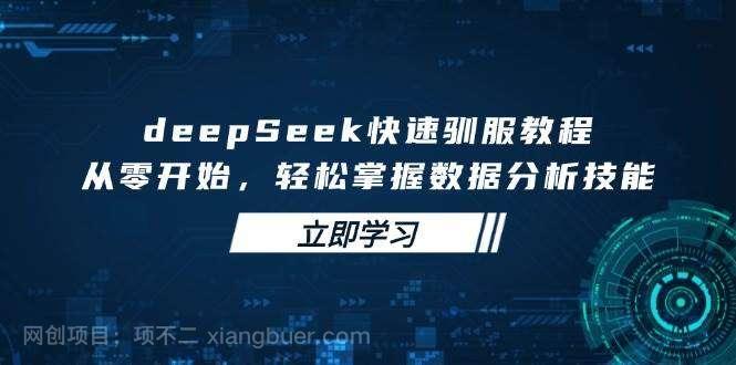 【第15212期】deepSeek快速驯服教程，从零开始，轻松掌握数据分析技能