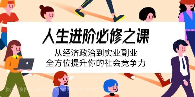 【第15226期】人生进阶必修之课：从经济政治到实业副业，全方位提升你的社会竞争力