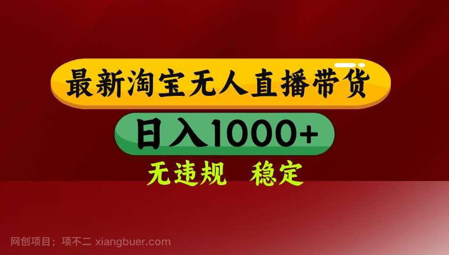 【第14253期】25年3月淘宝无人直播带货，日入多张，不违规不封号，操作简单